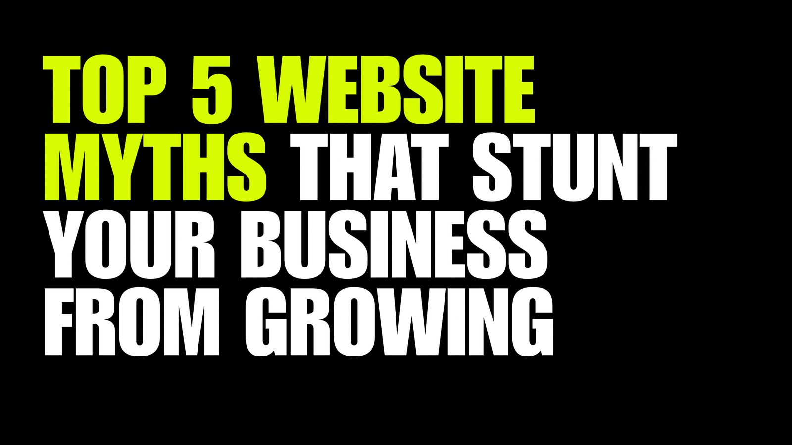Top 5 website myths that stunt your business growth